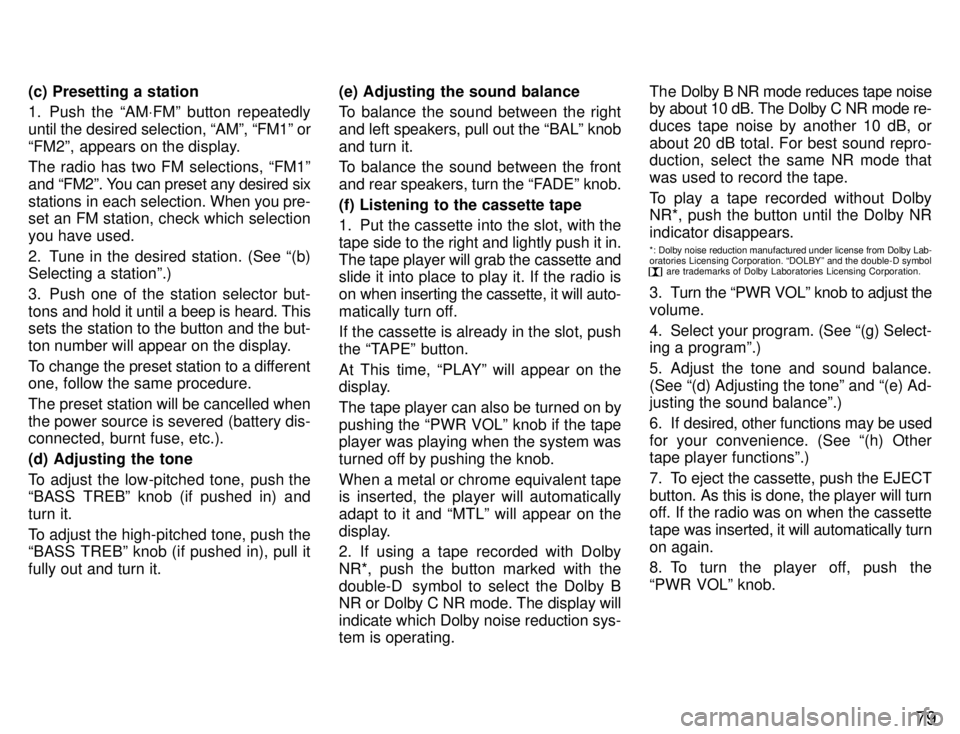 TOYOTA SUPRA 1996 Manual Online 79
(c) Presetting a station 
1. Push the AM
VFMº button repeatedly
until the desired selection, AMº, FM1º or 
FM2º, appears on the display. 
The radio has two FM selections, FM1º 
and FM2º