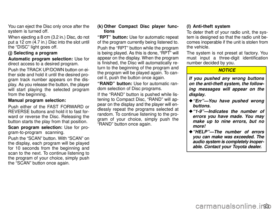 TOYOTA SUPRA 1996  Owners Manual 93
You can eject the Disc only once after the 
system is turned off. 
When ejecting a 8 cm (3.2 in.) Disc, do not 
put a 12 cm (4.7 in.) Disc into the slot until 
the DISCº light goes off. (j) Selec