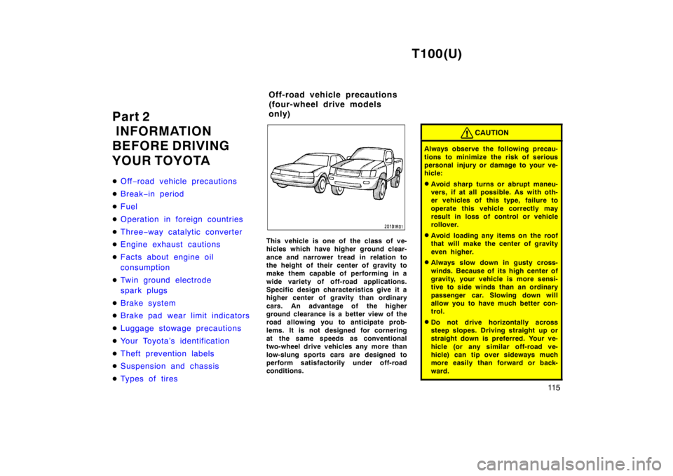 TOYOTA T100 1998  Owners Manual T100(U)11 5
Part 2 
 INFORMATION
BEFORE DRIVING 
YOUR TOYOTA �
Off
−road vehicle precautions
�Break −in period
�Fuel
�Operation in foreign countries
�Three −way catalytic converter
�Engine exhau