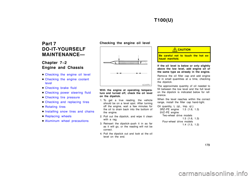 TOYOTA T100 1998  Owners Manual T100(U)179
Part 7  
DO-IT-YOURSELF
MAINTENANCE— 
Chapter 7
−2 
Engine and Chassis �
Checking the engine oil level
�Checking the engine coolant  
level
�Checking brake fluid
�Checking power steerin
