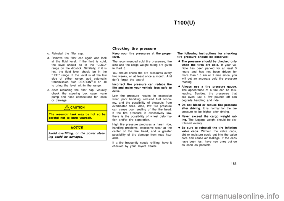 TOYOTA T100 1998 Owners Manual T100(U)183
c. Reinstall the filler cap.
d. Remove the filler cap again and look
at the fluid level. If the fluid is cold,
the level should be in the ”COLD”
range on the dipstick. Similarly, if TOYOTA T100 1998 Owners Manual T100(U)183
c. Reinstall the filler cap.
d. Remove the filler cap again and look
at the fluid level. If the fluid is cold,
the level should be in the ”COLD”
range on the dipstick. Similarly, if