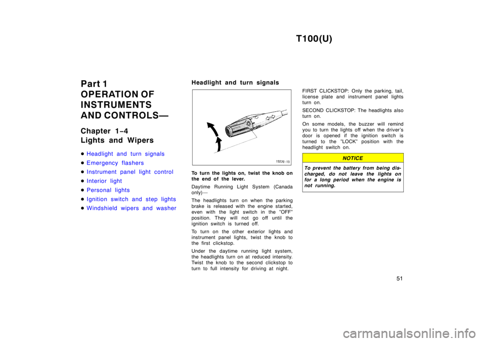 TOYOTA T100 1998 Workshop Manual T100(U)51
Part 1  
OPERATION OF
INSTRUMENTS  
AND CONTROLS— 
Chapter 1
−4 
Lights and Wipers �
Headlight and turn signals
�Emergency flashers
�Instrument panel light control
�Interior light
�Perso