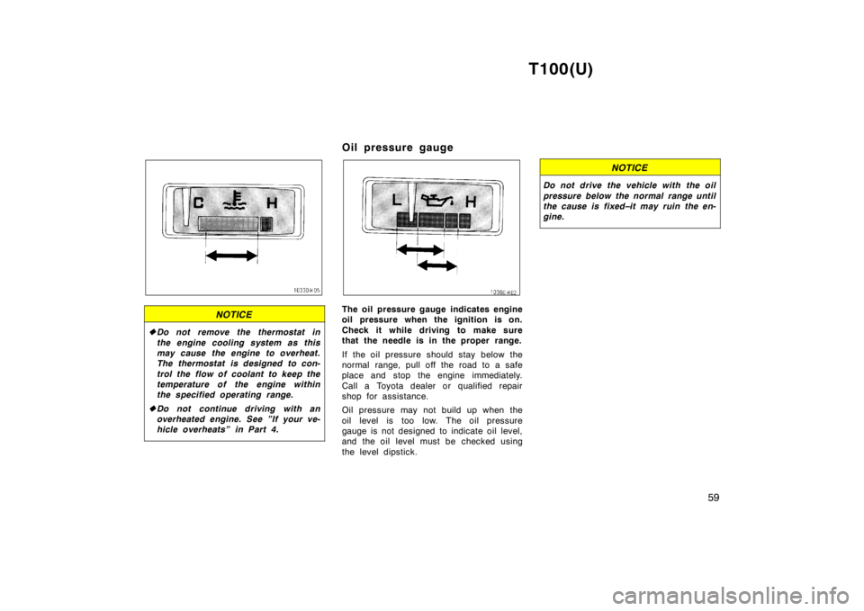 TOYOTA T100 1998 Workshop Manual T100(U)59
NOTICE
�Do not remove the thermostat in 
the engine cooling system as this 
may cause the engine to overheat.
The thermostat is designed to con- 
trol the flow of coolant to keep the 
temper