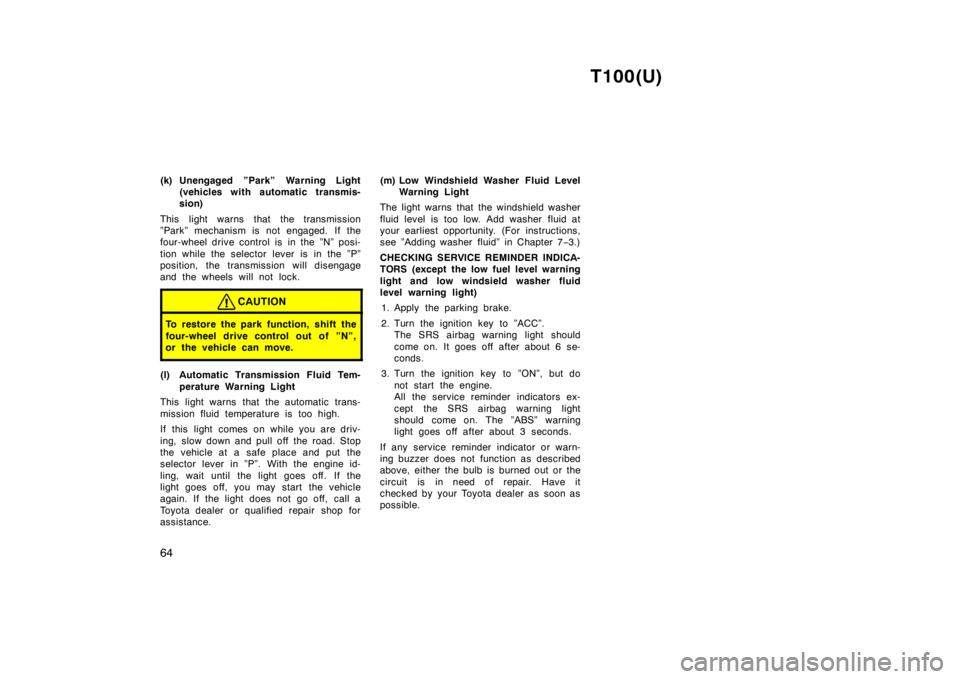 TOYOTA T100 1998 Repair Manual T100(U)
64
(k) Unengaged ”Park” Warning Light
(vehicles with automatic transmis-
sion)
This light warns that the transmission
”Park” mechanism is not engaged. If the
four-wheel drive control TOYOTA T100 1998 Repair Manual T100(U)
64
(k) Unengaged ”Park” Warning Light
(vehicles with automatic transmis-
sion)
This light warns that the transmission
”Park” mechanism is not engaged. If the
four-wheel drive control