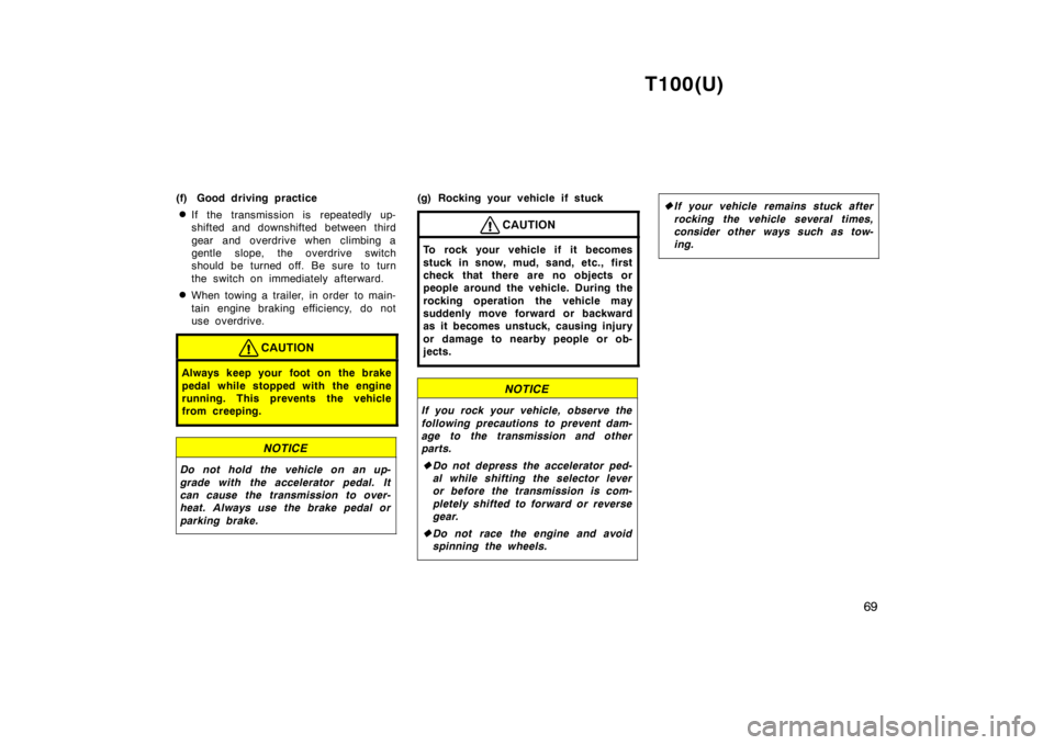 TOYOTA T100 1998 Repair Manual T100(U)69
(f) Good driving practice
� If the transmission is repeatedly up- 
shifted and downshifted between third 
gear and overdrive when climbing a 
gentle slope, the overdrive switch
should be tur