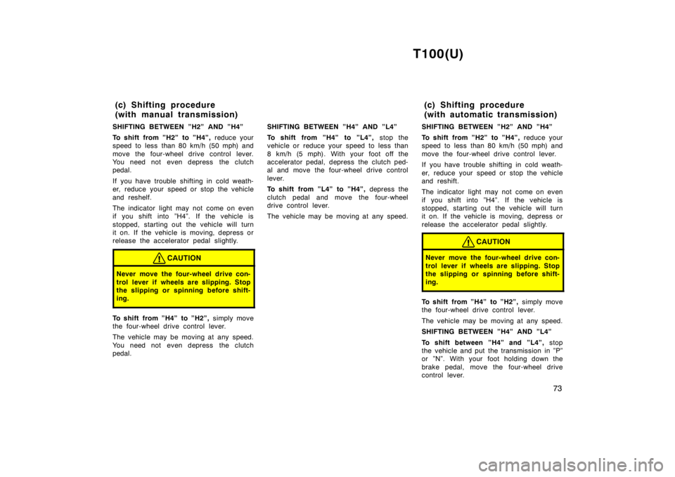 TOYOTA T100 1998 Manual PDF T100(U)73
SHIFTING BETWEEN ”H2” AND ”H4”
To shift from ”H2” to ”H4”,
reduce your
speed to less than 80 km/h (50 mph) and
move the four-wheel drive control lever.
You need not eve TOYOTA T100 1998 Manual PDF T100(U)73
SHIFTING BETWEEN ”H2” AND ”H4”
To shift from ”H2” to ”H4”,
reduce your
speed to less than 80 km/h (50 mph) and
move the four-wheel drive control lever.
You need not eve