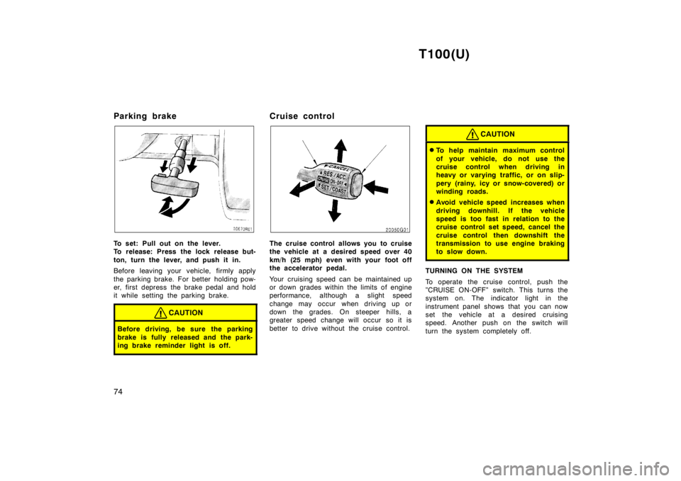 TOYOTA T100 1998 Manual PDF T100(U)
74
Parking brake
To set: Pull out on the lever.
To release: Press the lock release but-
ton, turn the lever, and push it in.
Before leaving your vehicle, firmly apply
the parking brake. F TOYOTA T100 1998 Manual PDF T100(U)
74
Parking brake
To set: Pull out on the lever.
To release: Press the lock release but-
ton, turn the lever, and push it in.
Before leaving your vehicle, firmly apply
the parking brake. F