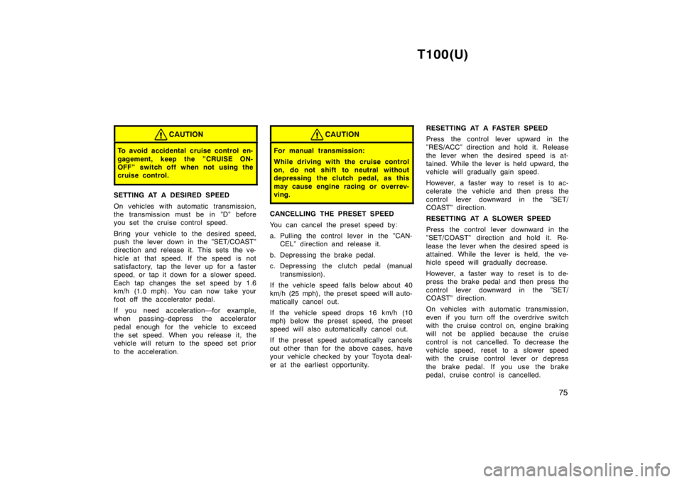 TOYOTA T100 1998 Manual PDF T100(U)75
CAUTION
To avoid accidental cruise control en-
gagement, keep the ”CRUISE ON-
OFF” switch off when not using the
cruise control.
SETTING AT A DESIRED SPEED
On vehicles with automatic TOYOTA T100 1998 Manual PDF T100(U)75
CAUTION
To avoid accidental cruise control en-
gagement, keep the ”CRUISE ON-
OFF” switch off when not using the
cruise control.
SETTING AT A DESIRED SPEED
On vehicles with automatic