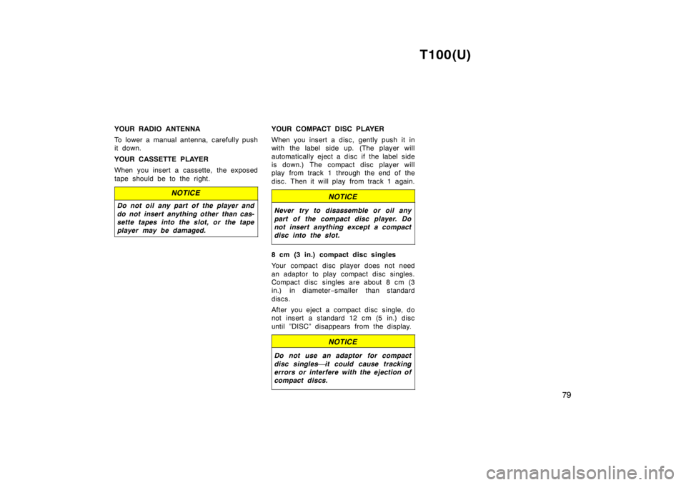 TOYOTA T100 1998 Manual PDF T100(U)79
YOUR RADIO ANTENNA 
To lower a manual antenna, carefully push 
it down. 
YOUR CASSETTE PLAYER 
When you insert a cassette, the exposed 
tape should be to the right.
NOTICE
Do not oil any par