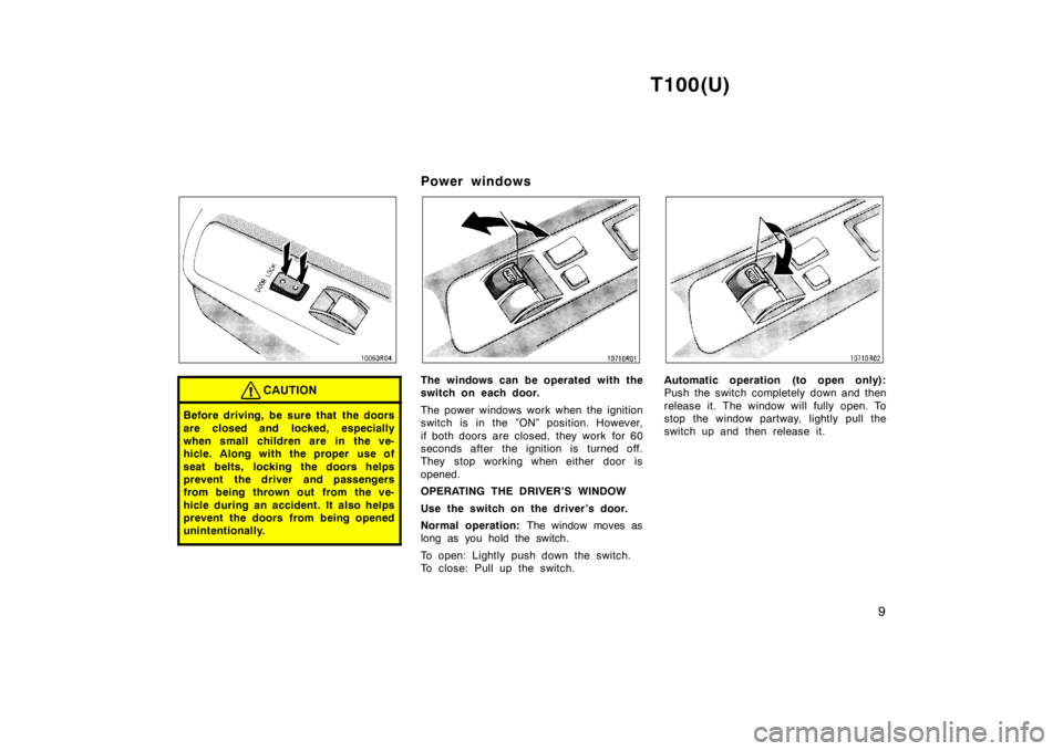 TOYOTA T100 1998  Owners Manual T100(U)9
CAUTION
Before driving, be sure that  the doors 
are closed and locked, especially 
when small children are in the ve-
hicle. Along with the proper  use of 
seat belts, locking the doors help