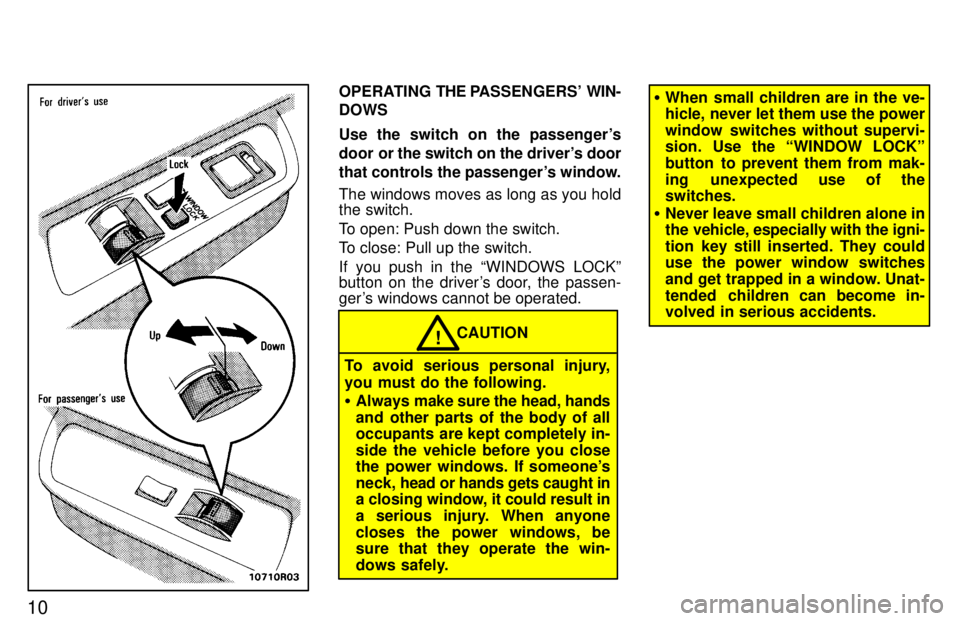 TOYOTA T100 1997 User Guide 10
OPERATING THE PASSENGERS WIN-
DOWS
Use the switch on the passengers
door or the switch on the drivers door
that controls the passengers window.
The windows moves as long as you hold the sw TOYOTA T100 1997 User Guide 10
OPERATING THE PASSENGERS WIN-
DOWS
Use the switch on the passengers
door or the switch on the drivers door
that controls the passengers window.
The windows moves as long as you hold the sw