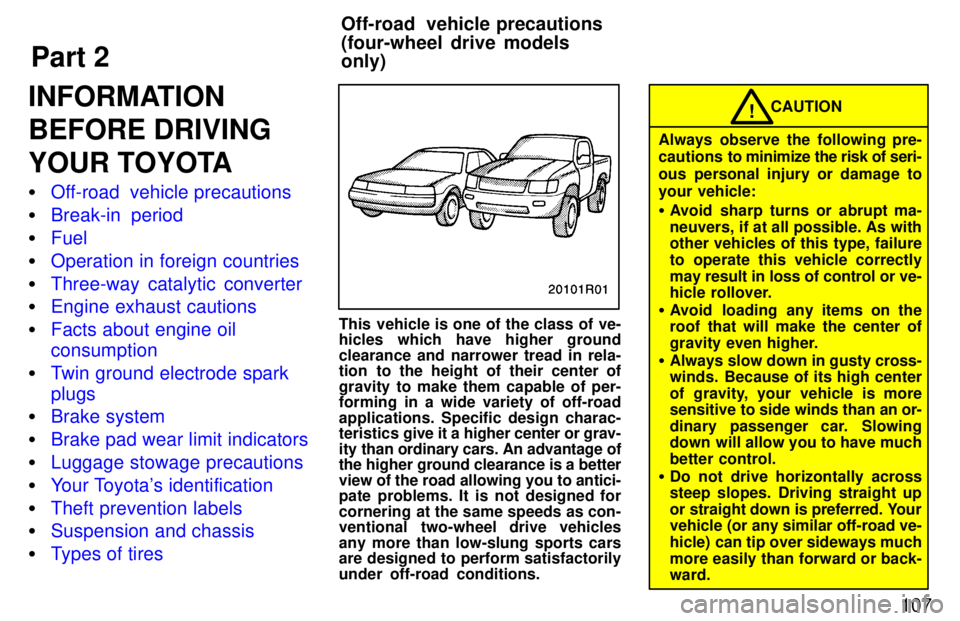 TOYOTA T100 1997  Owners Manual Part 2Off-road  vehicle precautions (four-wheel drive models only)
107
INFORMATION 
BEFORE DRIVING
YOUR TOYOTA �
Off-road  vehicle precautions
�Break-in period
�Fuel
�Operation in foreign countries
�T