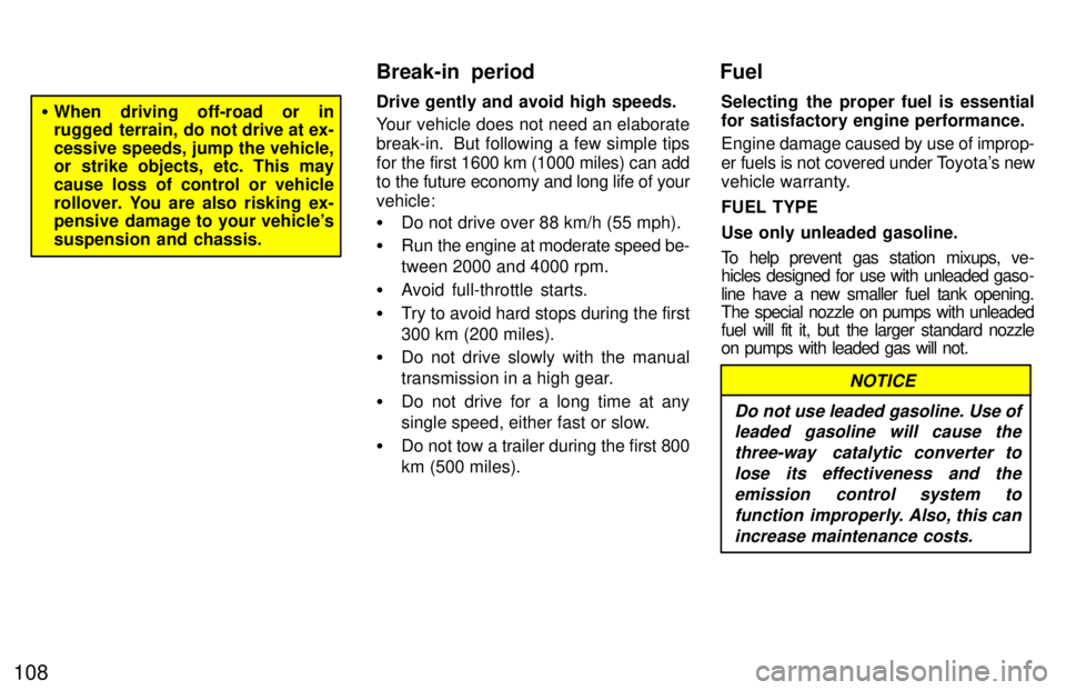 TOYOTA T100 1997  Owners Manual 108
�When driving off-road or in 
rugged terrain, do not drive at ex- cessive speeds, jump the vehicle, 
or strike objects, etc. This may cause loss of control or vehicle
rollover. You are also riskin