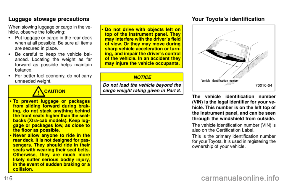 TOYOTA T100 1997  Owners Manual 11 6When stowing luggage or cargo in the ve- 
hicle, observe the following: �
Put luggage or cargo in the rear deck 
when at all possible. Be sure all items are secured in place.
� Be careful to keep 