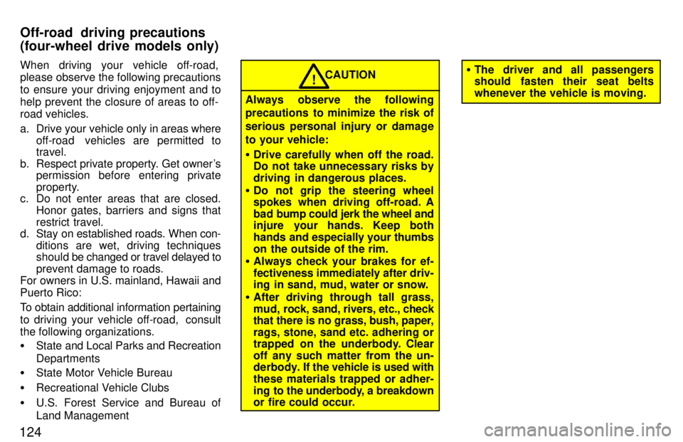 TOYOTA T100 1997  Owners Manual 124When driving your vehicle off-road, 
please observe the following precautions 
to ensure your driving enjoyment and to
help prevent the closure of areas to off- 
road vehicles. 
a. Drive your vehic