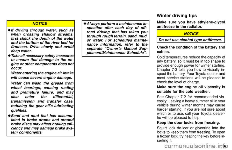 TOYOTA T100 1997  Owners Manual 125
�
If driving through water, such as
when crossing shallow streams,
first check the depth of the waterand the bottom of the river bed forfirmness. Drive slowly and avoid
deep water.
�Take all neces