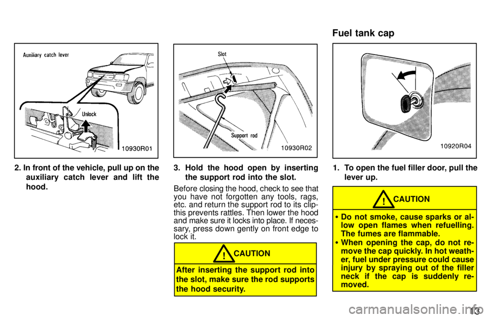 TOYOTA T100 1997 User Guide 13
2. In front of the vehicle, pull up on theauxiliary catch lever and lift the hood.3. Hold the hood open by insertingthe support rod into the slot.
Before closing the hood, check to see that
you ha TOYOTA T100 1997 User Guide 13
2. In front of the vehicle, pull up on theauxiliary catch lever and lift the hood.3. Hold the hood open by insertingthe support rod into the slot.
Before closing the hood, check to see that
you ha