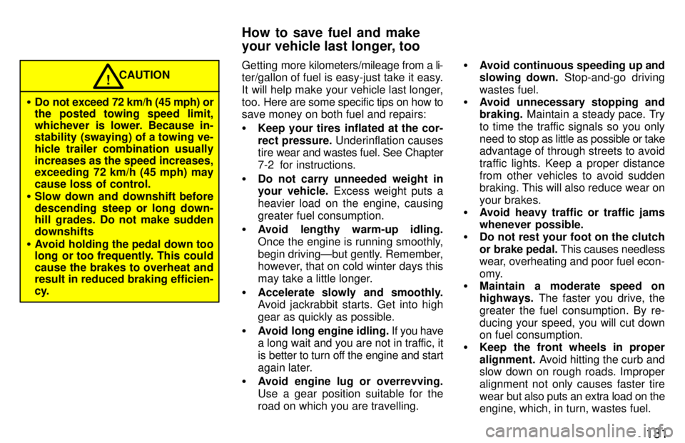 TOYOTA T100 1997  Owners Manual 131
�Do not exceed 72 km/h (45 mph) or 
the posted towing speed limit, 
whichever is lower. Because in- 
stability (swaying) of a towing ve- 
hicle trailer combination usuallyincreases as the speed in