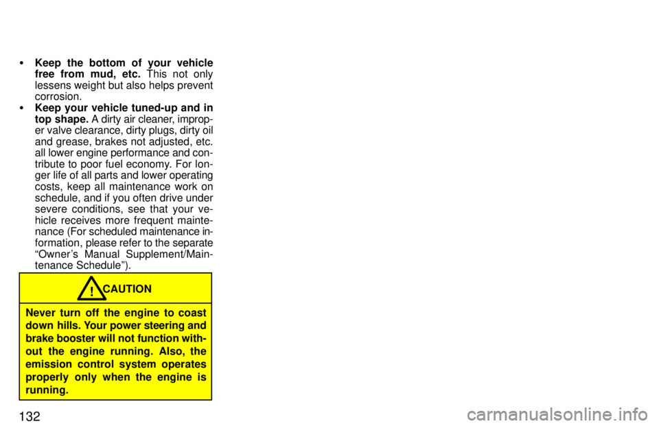 TOYOTA T100 1997  Owners Manual 132�
Keep the bottom of your vehicle 
free from mud, etc.  This not only
lessens weight but also helps preventcorrosion.
� Keep your vehicle tuned-up and in 
top shape.  A dirty air cleaner, improp-
e