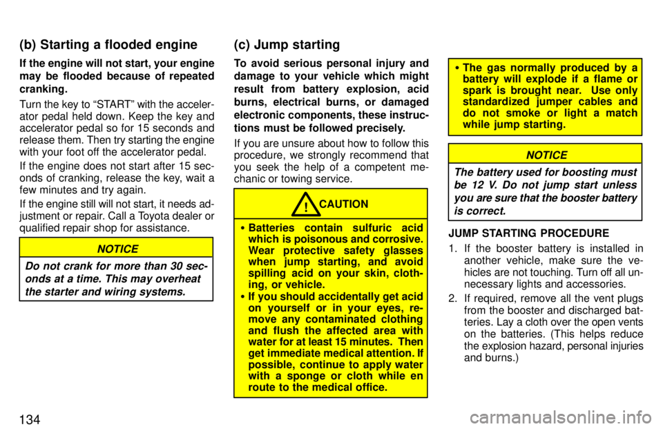 TOYOTA T100 1997  Owners Manual 134If the engine will not start, your engine 
may be flooded because of repeated cranking. 
Turn the key to STARTº with the acceler- 
ator pedal held down. Keep the key and accelerator pedal so for 
