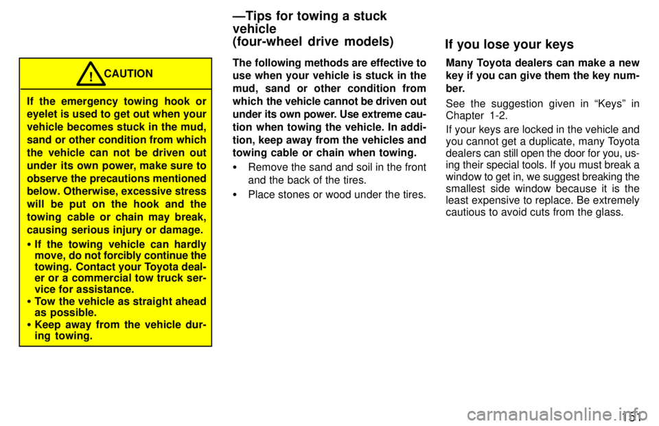 TOYOTA T100 1997  Owners Manual 151
If the emergency towing hook or 
eyelet is used to get out when your 
vehicle becomes stuck in the mud,
sand or other condition from which
the vehicle can not be driven out
under its own power, ma