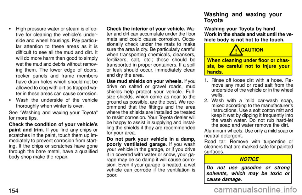TOYOTA T100 1997  Owners Manual 154�
High  pressure water or steam is effec-
tive for cleaning the vehicles under- 
side  and wheel housings. Pay particu-
lar attention to these areas as it is
difficult to see all the mud and dirt.