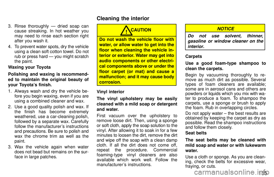 TOYOTA T100 1997  Owners Manual 155
3. Rinse thoroughly Ð dried soap can
cause streaking. In hot weather you 
may need to rinse each section right
after you wash it.
4. To prevent water spots, dry the vehicle using a cl ean soft co