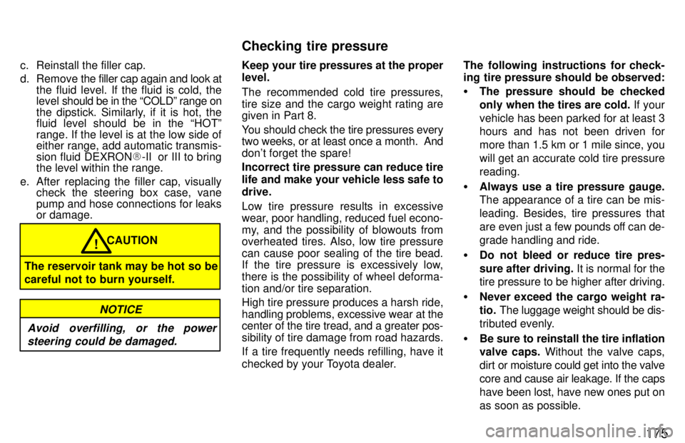 TOYOTA T100 1997  Owners Manual 175
c. Reinstall the filler cap. 
d. Remove 
the filler cap again and look at
the fluid level. If the fluid is cold, the 
level  should be in the COLDº range on
the dipstick. Similarly, if it is hot