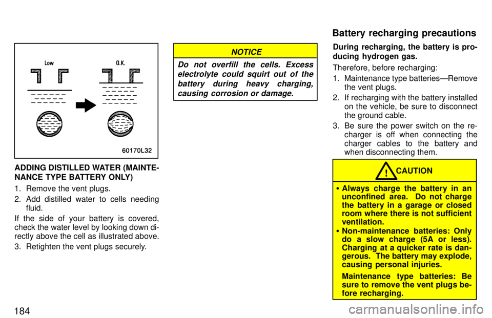 TOYOTA T100 1997  Owners Manual 184
ADDING DISTILLED WATER (MAINTE- 
NANCE TYPE BATTERY ONLY) 
1. Remove the vent plugs. 
2. Add distilled water to cells needingfluid.
If the side of your battery is covered, 
check the water level b