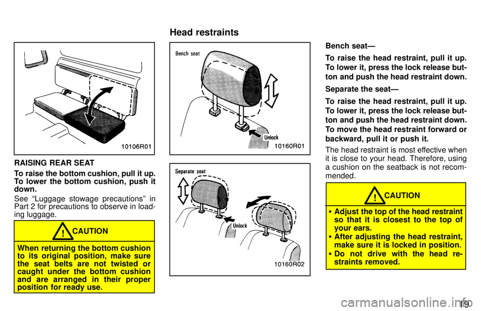 TOYOTA T100 1997 User Guide 19
RAISING REAR SEAT 
To raise the bottom cushion, pull it up. 
To lower the bottom cushion, push it down. See Luggage stowage precautionsº in 
Part 2 for precautions to observe in load- ing luggage