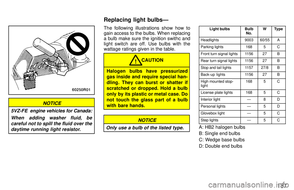 TOYOTA T100 1997 Owners Manual 187
NOTICE
5VZ-FE engine vehicles for Canada:
When adding washer fluid, be careful not to spill the fluid over thedaytime running light resistor.
The following illustrations show how to
gain access TOYOTA T100 1997 Owners Manual 187
NOTICE
5VZ-FE engine vehicles for Canada:
When adding washer fluid, be careful not to spill the fluid over thedaytime running light resistor.
The following illustrations show how to
gain access
