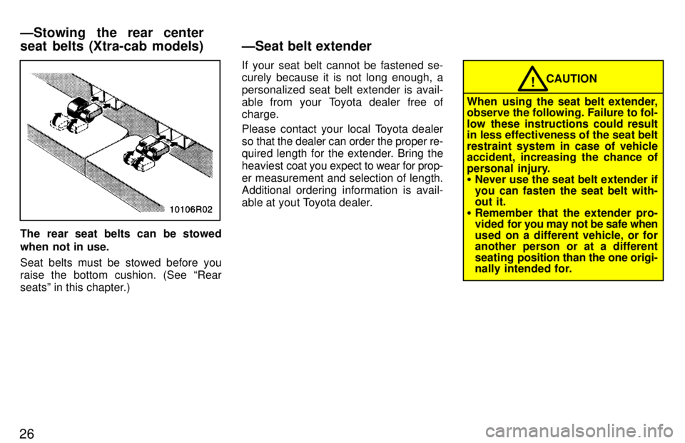 TOYOTA T100 1997 Owners Manual 26
The rear seat belts can be stowed
when not in use.
Seat belts must be stowed before you
raise the bottom cushion. (See Rear
seatsº in this chapter.)If your seat belt cannot be fastened se- cur TOYOTA T100 1997 Owners Manual 26
The rear seat belts can be stowed
when not in use.
Seat belts must be stowed before you
raise the bottom cushion. (See Rear
seatsº in this chapter.)If your seat belt cannot be fastened se- cur
