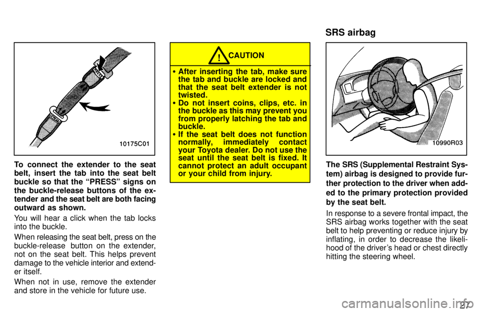 TOYOTA T100 1997  Owners Manual 27
To connect the extender to the seat 
belt, insert the tab into the seat belt 
buckle so that the PRESSº signs onthe buckle-release buttons of the ex- 
tender and the seat belt are both facing
out