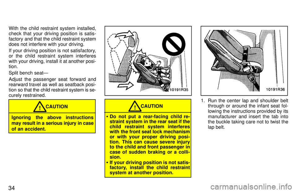 TOYOTA T100 1997 Owners Guide 34With the child restraint system installed, check that your driving position is satis- 
factory and that the child restraint system
does not interfere with your driving. 
If your driving position is 