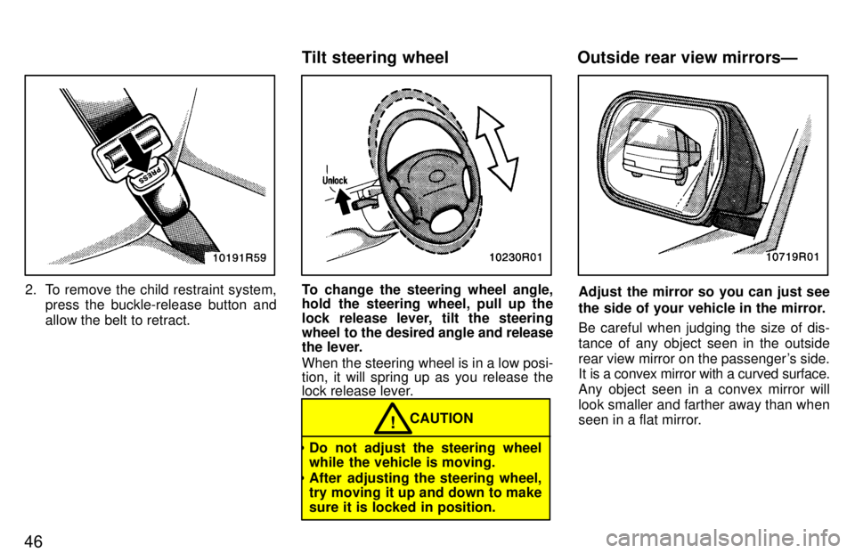 TOYOTA T100 1997 Service Manual 46
2. To remove the child restraint system,press the buckle-release button and 
allow the belt to retract.To change the steering wheel angle, 
hold the steering wheel, pull up the 
lock release lever,