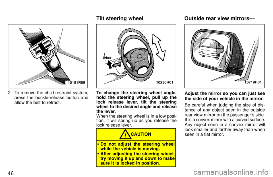 TOYOTA T100 1997  Owners Manual 46
2. To remove the child restraint system,press the buckle-release button and 
allow the belt to retract.To change the steering wheel angle, 
hold the steering wheel, pull up the 
lock release lever,