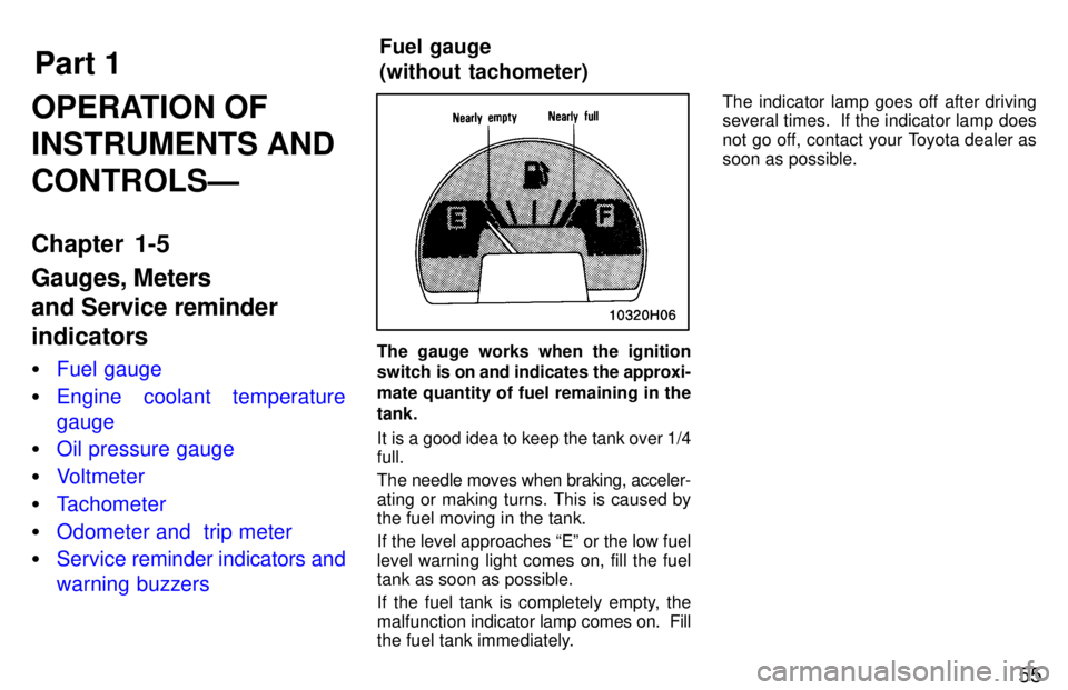 TOYOTA T100 1997 Workshop Manual Part 1Fuel gauge (without tachometer)
55
OPERATION OF INSTRUMENTS ANDCONTROLSÐ 
Chapter 1-5 Gauges, Meters and Service reminderindicators �
Fuel gauge
�Engine coolant temperature gauge
�Oil pressure 