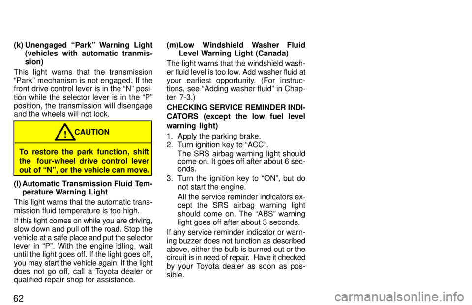 TOYOTA T100 1997  Owners Manual 62(k) Unengaged  Parkº Warning  Light
(vehicles with automatic tranmis- sion)
This light warns that the transmission 
Parkº mechanism is not engaged. If the 
front drive control lever is in the N