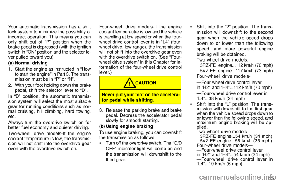 TOYOTA T100 1997 Repair Manual 65
Your automatic transmission has a shift 
lock system to minimize the possibility of 
incorrect operation. This means you can
only shift out of Pº position when the brake 
pedal is depressed (with