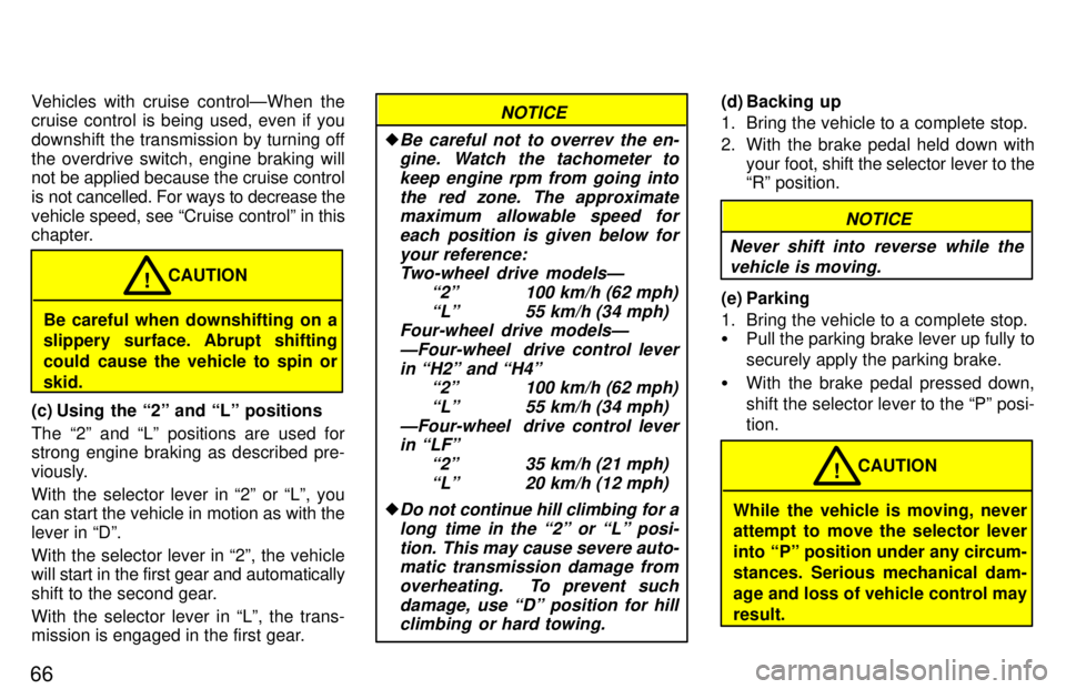 TOYOTA T100 1997 Repair Manual 66Vehicles with cruise controlÐWhen the 
cruise control is being used, even if you 
downshift the transmission by turning offthe overdrive switch, engine braking will 
not be applied because the crui