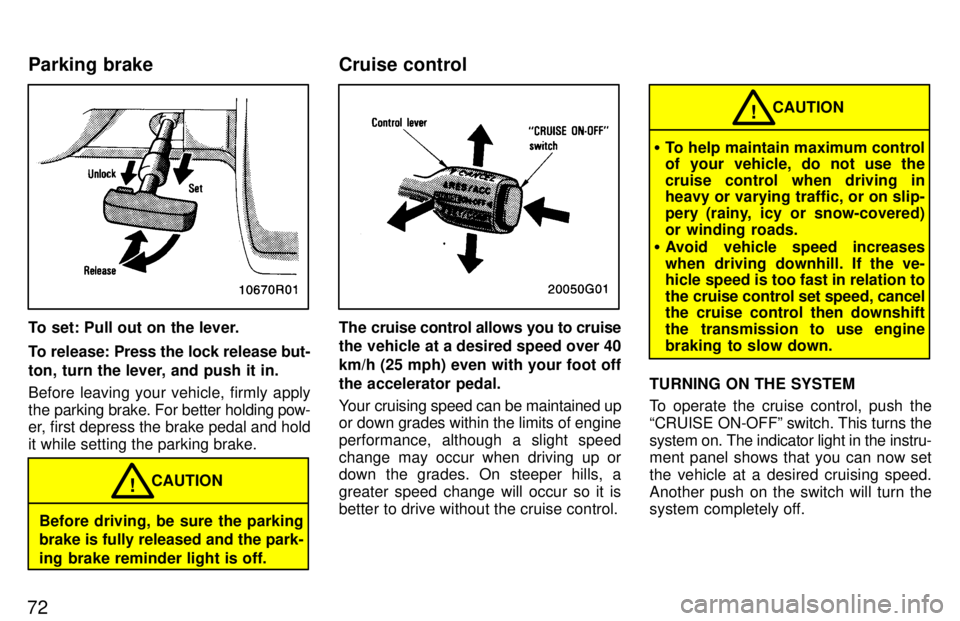 TOYOTA T100 1997 Manual PDF 72
To set: Pull out on the lever. 
To release: Press the lock release but- 
ton, turn the lever, and push it in. 
Before leaving your vehicle, firmly apply 
the parking brake. For better holding pow-
