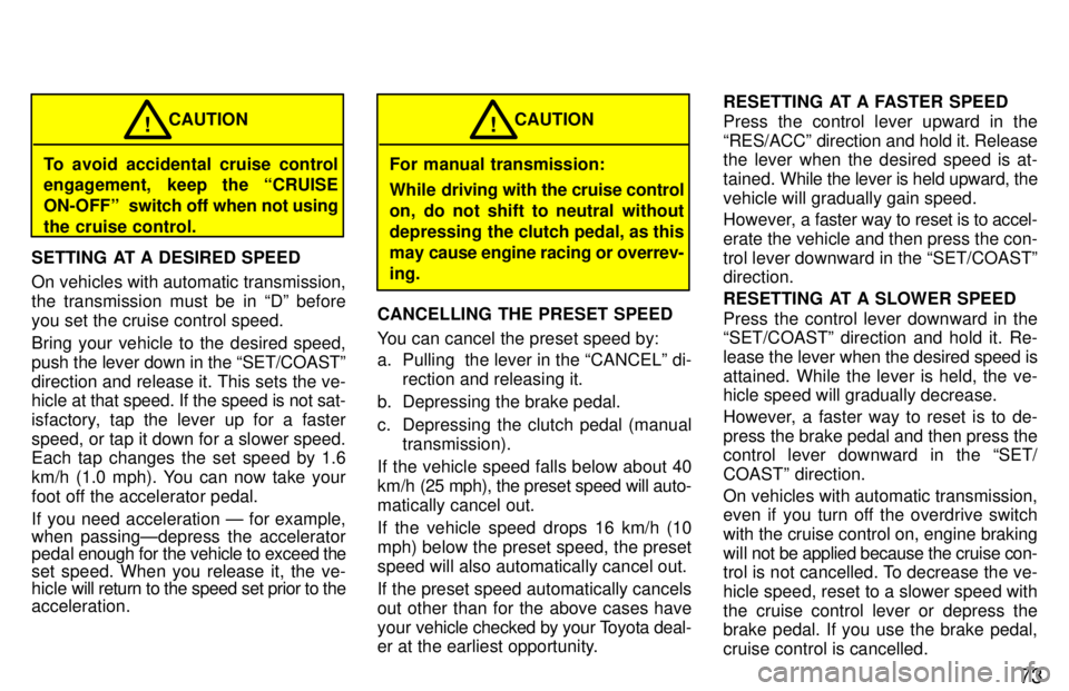TOYOTA T100 1997 Manual PDF 73
To avoid accidental cruise control 
engagement, keep the CRUISE 
ON-OFFº  switch off when not using
the cruise control. CAUTION
!
SETTING AT A DESIRED SPEED 
On vehicles with automatic transmissi