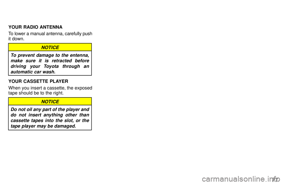 TOYOTA T100 1997  Owners Manual 77
YOUR RADIO ANTENNA 
To lower a manual antenna, carefully 
push
it down.
To prevent damage to the entenna,
make sure it is retracted before
driving  your Toyota through anautomatic car wash.
NOTICE
