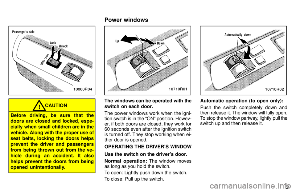 TOYOTA T100 1997  Owners Manual 9
CAUTION!
Before driving, be sure that the 
doors are closed and locked, espe- 
cially when small children are in the
vehicle. A long with the proper use of
seat belts, locking the doors helps
preven