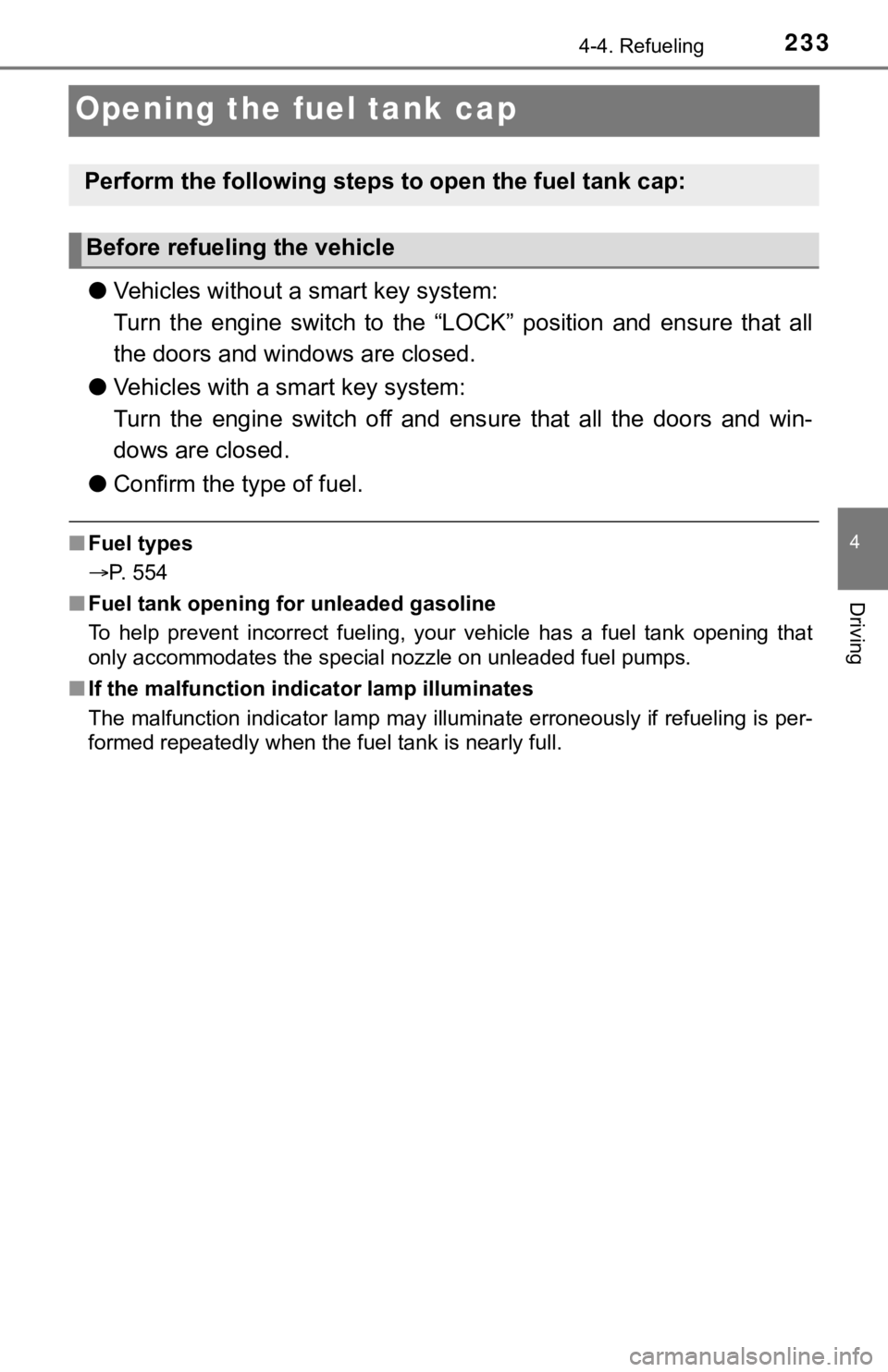 TOYOTA TACOMA 2023  Owners Manual 2334-4. Refueling
4
Driving
Opening the fuel tank cap
●Vehicles without a smart key system: 
Turn  the  engine  switch  to  the  “LOCK”  position  and  ensure  that  a ll
the doors and wind ows 