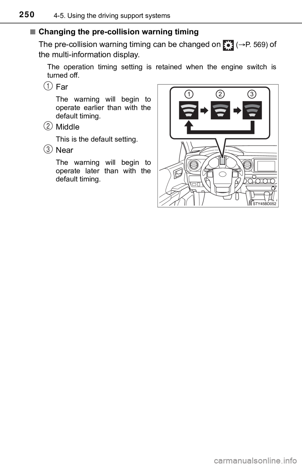 TOYOTA TACOMA 2023  Owners Manual 2504-5. Using the driving support systems
■Changing the pre-colli sion warning timing
The pre-collision warning  timing can be changed on   
(P. 569) of
the multi-inform ation display.
The  opera