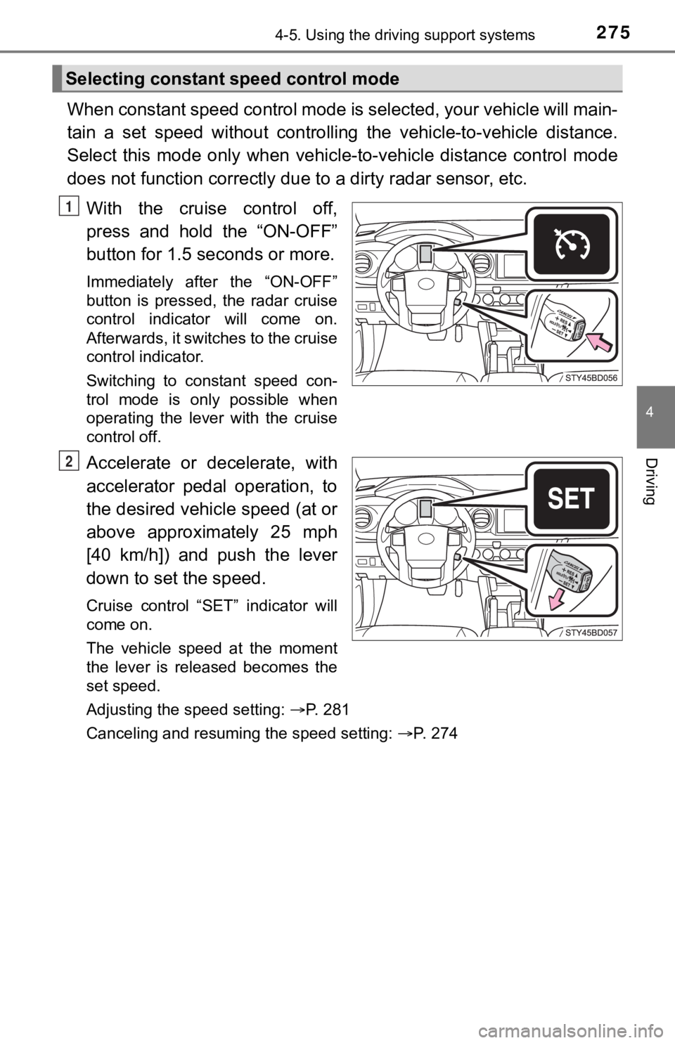 TOYOTA TACOMA 2023 Owners Manual 2754-5. Using the driving support systems
4
Driving
When constant speed control mode is selected, your vehicle will main-
tain a set speed without controllin g the vehicle-to-vehicle distance. TOYOTA TACOMA 2023 Owners Manual 2754-5. Using the driving support systems
4
Driving
When constant speed control mode is selected, your vehicle will main-
tain a set speed without controllin g the vehicle-to-vehicle distance.
