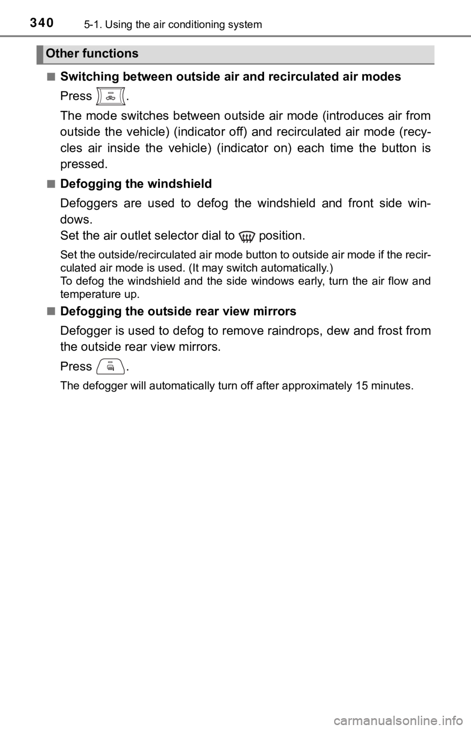 TOYOTA TACOMA 2023  Owners Manual 3405-1. Using the air conditioning system
■Switching between outside air  and recirculated air modes
Press  .
The mode  switches between  outside  air  mode  (introduces  air from
outside  the  vehi
