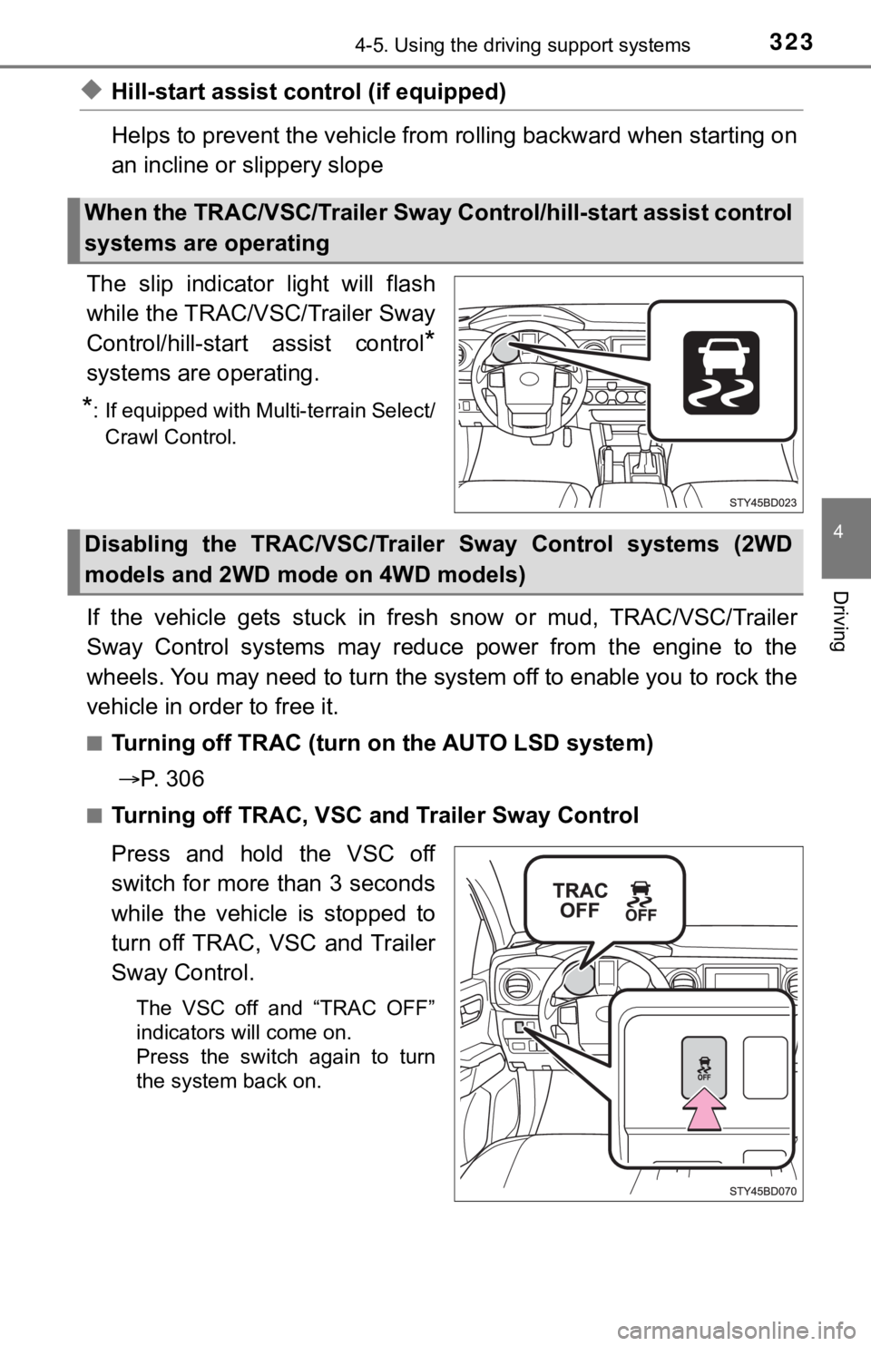 TOYOTA TACOMA 2022  Owners Manual 3234-5. Using the driving support systems
4
Driving
◆Hill-start assist control (if equipped)
Helps to prevent the vehicle from rolling backward when starting on
an incline or slippery slope
The  sli
