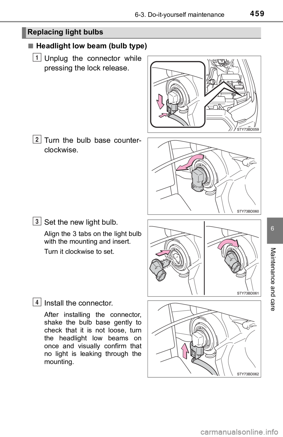 TOYOTA TACOMA 2022  Owners Manual 4596-3. Do-it-yourself maintenance
6
Maintenance and care
■Headlight low beam (bulb type)
Unplug  the  connector  while
pressing the lock release.
Turn  the  bulb  base  counter-
clockwise.
Set the 